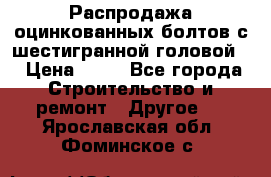 Распродажа оцинкованных болтов с шестигранной головой. › Цена ­ 70 - Все города Строительство и ремонт » Другое   . Ярославская обл.,Фоминское с.